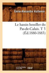 Cover image for Le Hassin Houiller Du Pas-De-Calais. T 3 (Ed.1880-1883)