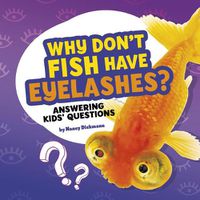 Cover image for Why Don't Fish Have Eyelashes?: Answering Kids' Questions