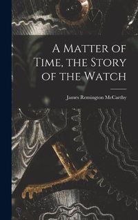 Cover image for A Matter of Time, the Story of the Watch