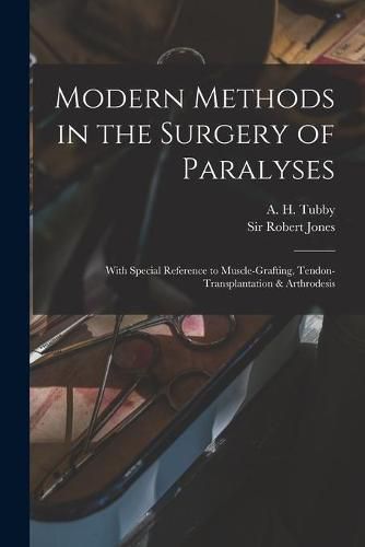 Cover image for Modern Methods in the Surgery of Paralyses: With Special Reference to Muscle-grafting, Tendon-transplantation & Arthrodesis