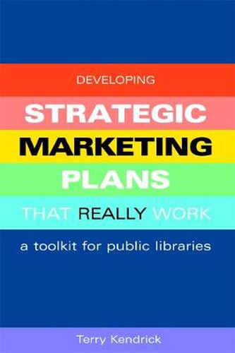 Cover image for Developing Strategic Marketing Plans That Really Work: A Toolkit for Public Libraries