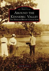 Cover image for Around the Kennebec Valley: The Herman Bryant Collection