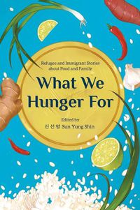 Cover image for What We Hunger for: Refugee and Immigrant Stories about Food and Family