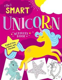 Cover image for The Smart Unicorn Activity Book: Magical Fun, Games, and Puzzles!