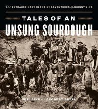 Cover image for Tales of an Unsung Sourdough: The Extraordinary Klondike Adventures of Johnny Lind