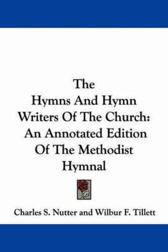 Cover image for The Hymns and Hymn Writers of the Church: An Annotated Edition of the Methodist Hymnal