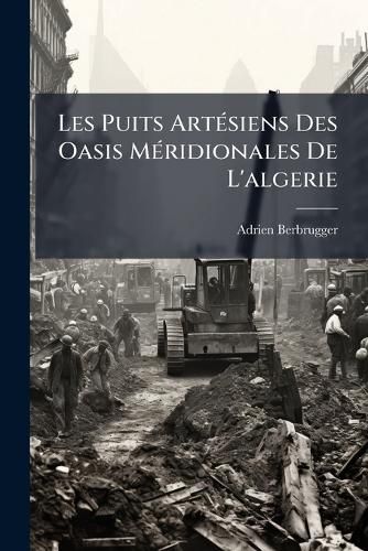 Cover image for Les Puits Artsiens Des Oasis Mridionales de L'Algerie