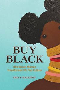 Cover image for Buy Black: How Black Women Transformed US Pop Culture