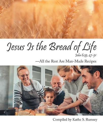 Cover image for Jesus Is the Bread of Life: All the Rest Are Man-Made Recipes