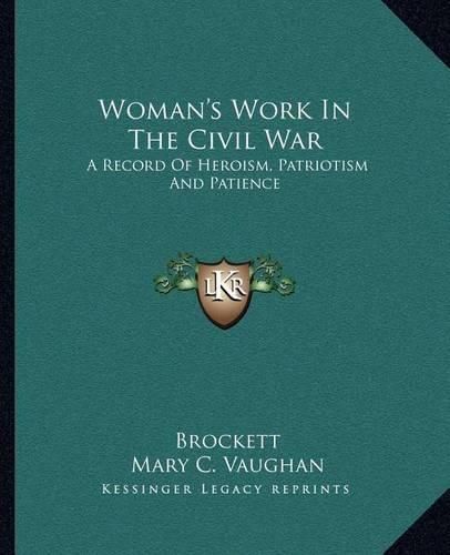 Woman's Work in the Civil War: A Record of Heroism, Patriotism and Patience