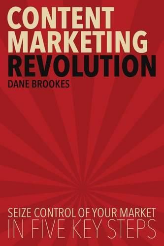 Cover image for Content Marketing Revolution: Seize Control of Your Market in Five Key Steps