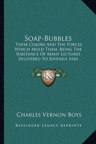 Soap-Bubbles: Their Colors and the Forces Which Mold Them, Being the Substance of Many Lectures Delivered to Juvenile and Popular Audiences (1912)