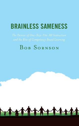 Cover image for Brainless Sameness: The Demise of One-Size-Fits-All Instruction and the Rise of Competency Based Learning
