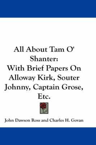 Cover image for All about Tam O' Shanter: With Brief Papers on Alloway Kirk, Souter Johnny, Captain Grose, Etc.