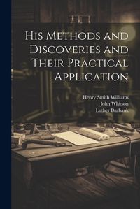 Cover image for His Methods and Discoveries and Their Practical Application