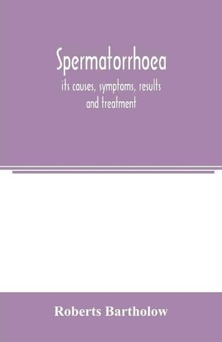 Cover image for Spermatorrhoea: its causes, symptoms, results and treatment