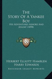 Cover image for The Story of a Yankee Boy: His Adventures Ashore and Afloat (1898)