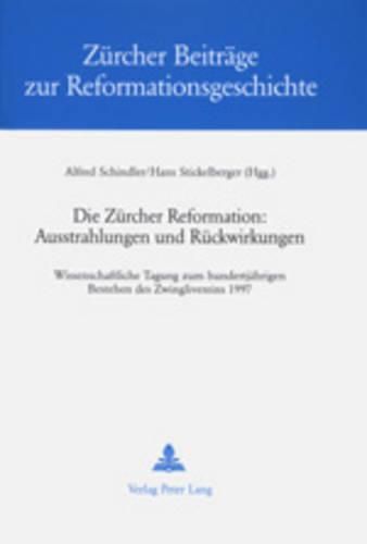 Cover image for Die Zuercher Reformation: Ausstrahlungen Und Rueckwirkungen: Wissenschaftliche Tagung Zum Hundertjaehrigen Bestehen Des Zwinglivereins- (29. Oktober Bis 2. November 1997 in Zuerich)