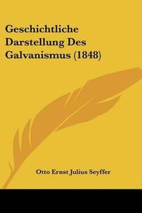 Cover image for Geschichtliche Darstellung Des Galvanismus (1848)