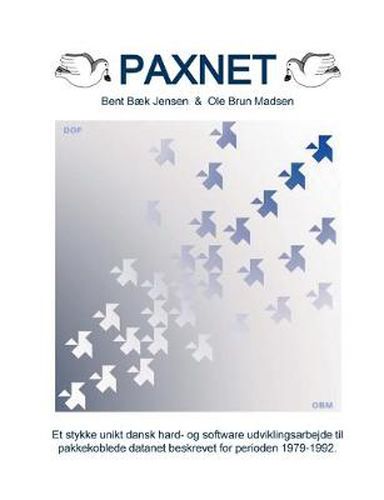 Cover image for Paxnet: Et stykke unikt dansk hard- og software udvklingsarbejde til pakkekoblede datanet beskrevet for perioden 1979-1992