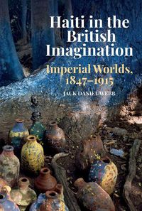 Cover image for Haiti in the British Imagination: Imperial Worlds, 1847-1915