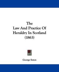 Cover image for The Law And Practice Of Heraldry In Scotland (1863)