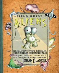 Cover image for A Field Guide to Aliens: Intergalactic Worrywarts, Bubblonauts, Silver-Slurpers, and other Extra Terrestrials