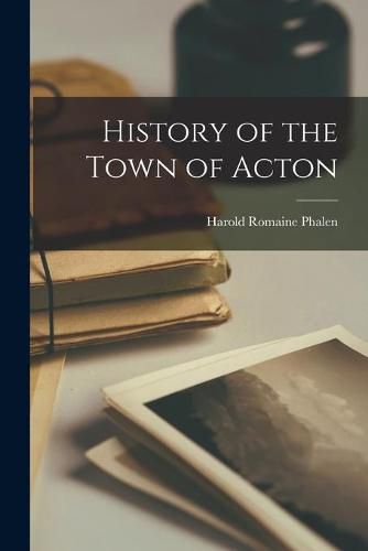 Cover image for History of the Town of Acton