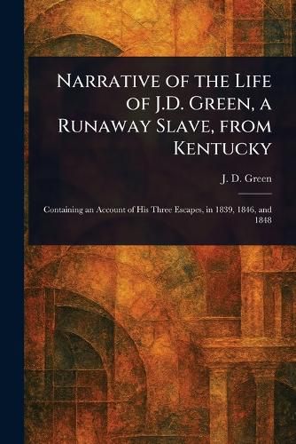 Cover image for Narrative of the Life of J.D. Green, a Runaway Slave, From Kentucky