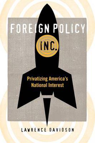 Cover image for Foreign Policy, Inc.: Privatizing America's National Interest