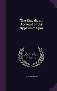 Cover image for The Zincali, an Account of the Gypsies of Spai