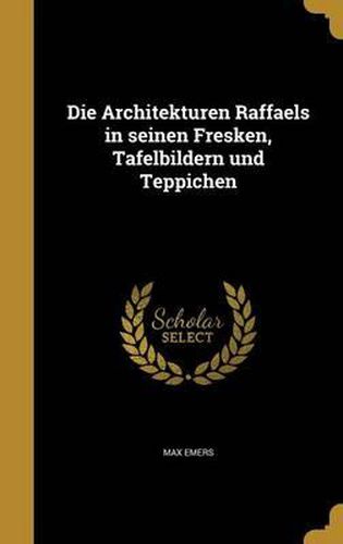 Cover image for Die Architekturen Raffaels in Seinen Fresken, Tafelbildern Und Teppichen