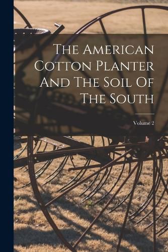 Cover image for The American Cotton Planter And The Soil Of The South; Volume 2