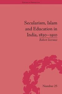 Cover image for Secularism, Islam and Education in India, 1830-1910