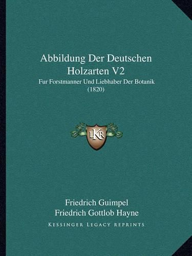 Abbildung Der Deutschen Holzarten V2: Fur Forstmanner Und Liebhaber Der Botanik (1820)