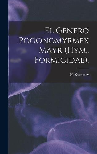 Cover image for El Genero Pogonomyrmex Mayr (Hym., Formicidae).