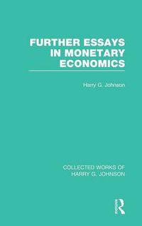 Cover image for Further Essays in Monetary Economics  (Collected Works of Harry Johnson)