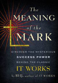 Cover image for Meaning of the Mark: Discover the Mysterious Success Power Behind the Classic 'it Works