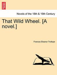 Cover image for That Wild Wheel. [A Novel.] Vol. III