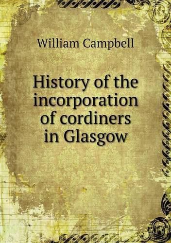 Cover image for History of the incorporation of cordiners in Glasgow