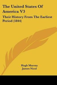 Cover image for The United States of America V3: Their History from the Earliest Period (1844)