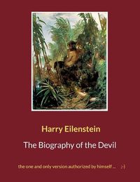 Cover image for The Biography of the Devil: the one and only version authorized by himself ...;-)