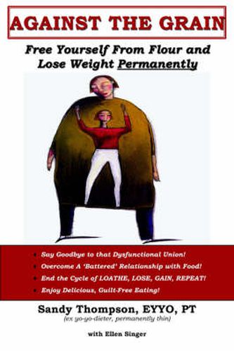 Cover image for Against the Grain: Free Yourself From Flour and Lose Weight Permanently
