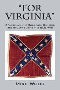 Cover image for FOR VIRGINIA  A Virginian who Rode with General Jeb Stuart during the Civil War