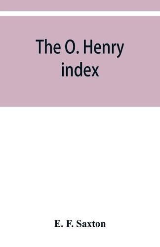 Cover image for The O. Henry index, containing some little pictures of O. Henry together with an alphabetical guide to his complete works