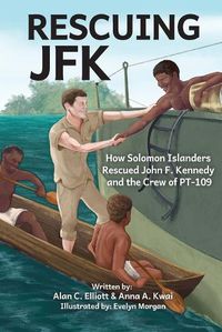 Cover image for Rescuing JFK: How Solomon Islanders Rescued John F. Kennedy and the Crew of the PT-109