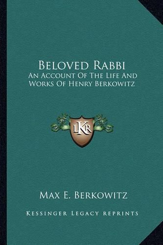 Beloved Rabbi: An Account of the Life and Works of Henry Berkowitz