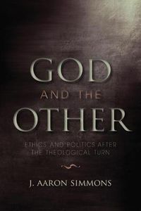 Cover image for God and the Other: Ethics and Politics after the Theological Turn