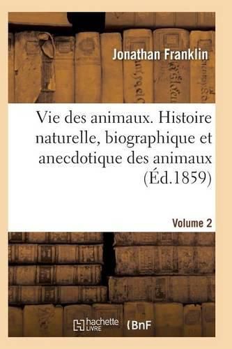 Cover image for Vie Des Animaux. Histoire Naturelle, Biographique Et Anecdotique Des Animaux Vol2