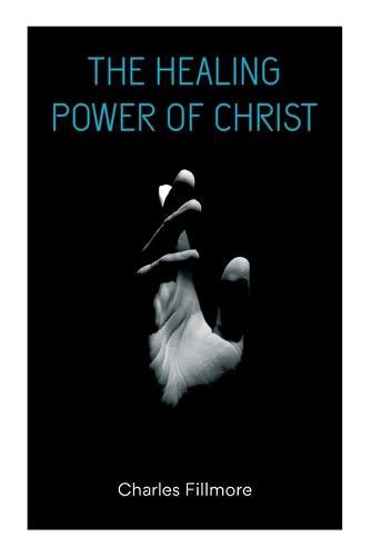 Cover image for The Healing Power of Christ: Christian Healing & Jesus Christ Heals